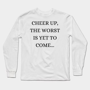 Cheer up, the worst is yet to come Long Sleeve T-Shirt